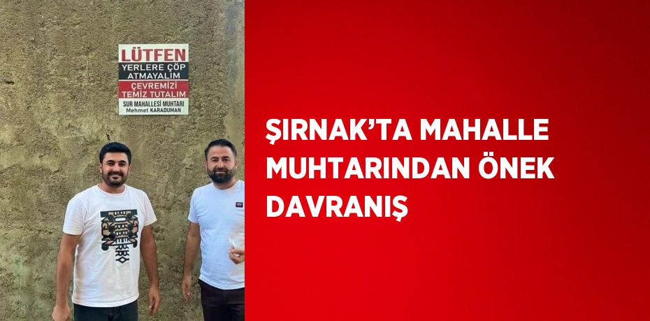 ŞIRNAK’TA MAHALLE MUHTARINDAN ÖNEK DAVRANIŞ