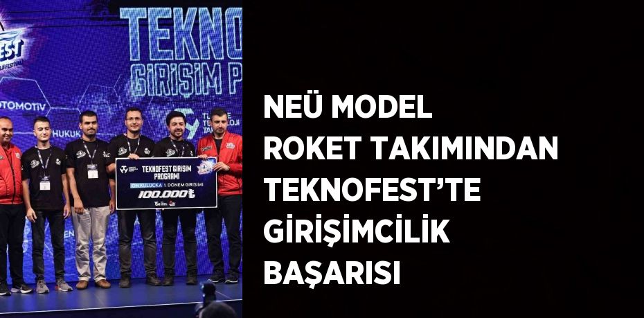 NEÜ MODEL ROKET TAKIMINDAN TEKNOFEST’TE GİRİŞİMCİLİK BAŞARISI