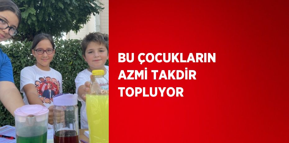 BU ÇOCUKLARIN AZMİ TAKDİR TOPLUYOR