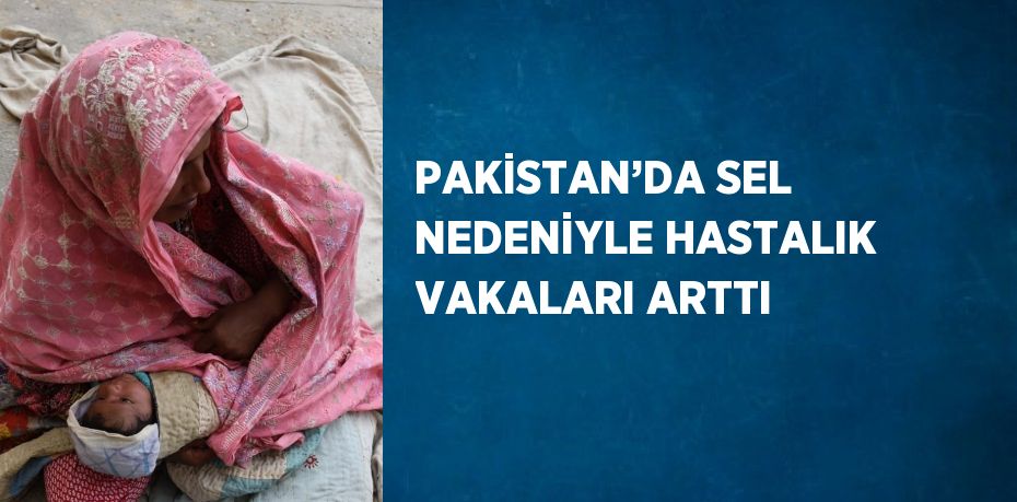 PAKİSTAN’DA SEL NEDENİYLE HASTALIK VAKALARI ARTTI