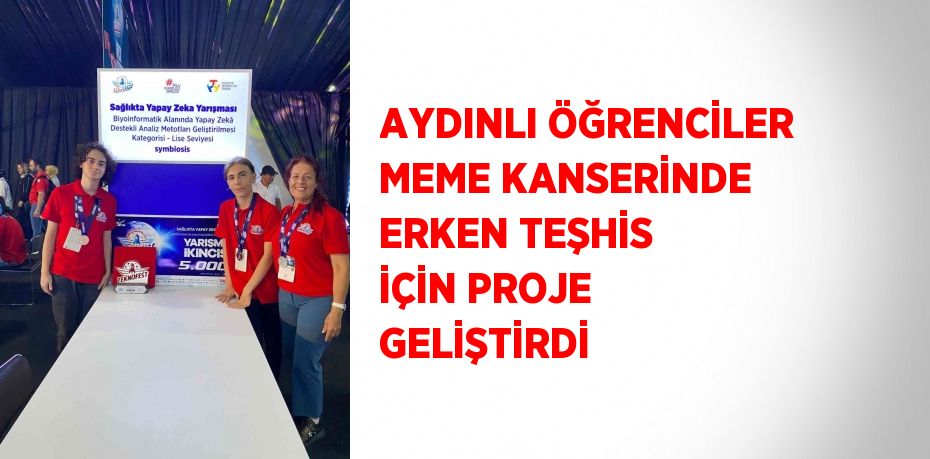 AYDINLI ÖĞRENCİLER MEME KANSERİNDE ERKEN TEŞHİS İÇİN PROJE GELİŞTİRDİ