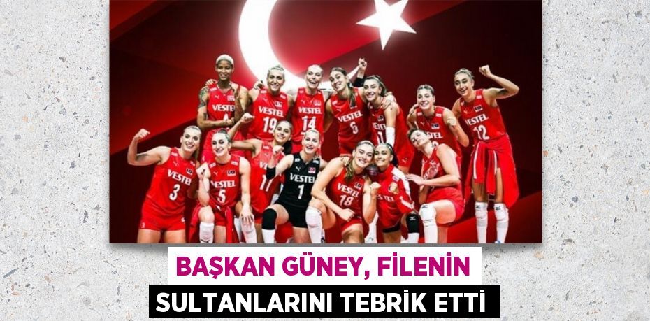 BAŞKAN GÜNEY, FİLENİN SULTANLARINI TEBRİK ETTİ