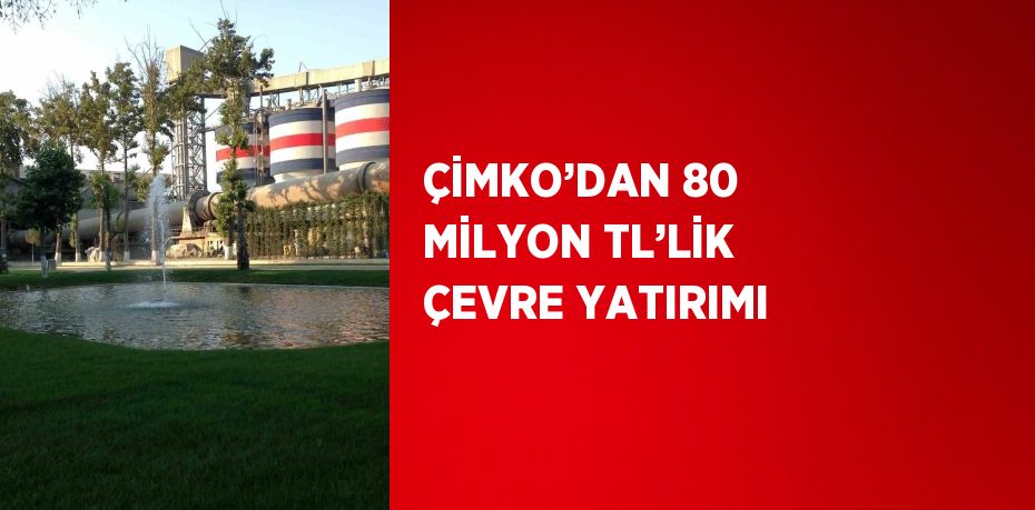 ÇİMKO’DAN 80 MİLYON TL’LİK ÇEVRE YATIRIMI