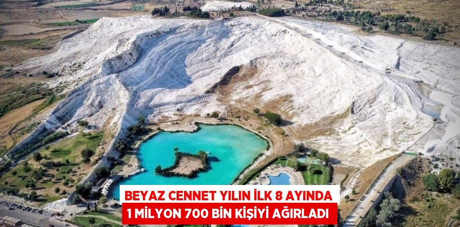 BEYAZ CENNET YILIN İLK 8 AYINDA 1 MİLYON 700 BİN KİŞİYİ AĞIRLADI