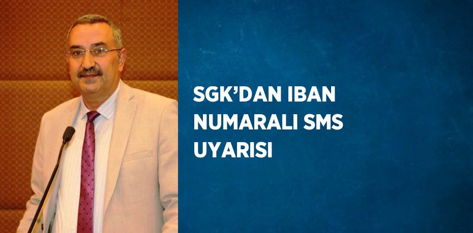 SGK’DAN IBAN NUMARALI SMS UYARISI