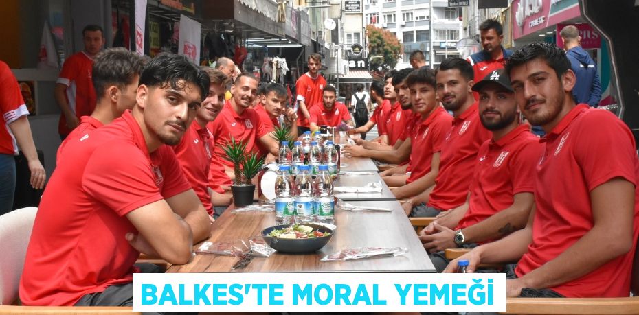 BALKES’TE MORAL YEMEĞİ