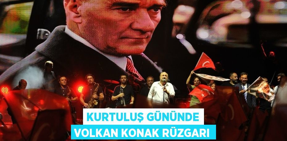 KURTULUŞ GÜNÜNDE VOLKAN KONAK RÜZGARI