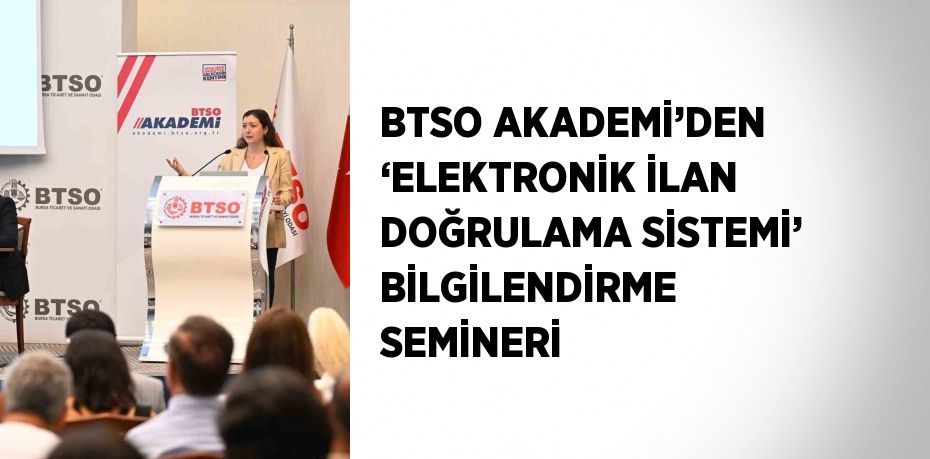 BTSO AKADEMİ’DEN ‘ELEKTRONİK İLAN DOĞRULAMA SİSTEMİ’ BİLGİLENDİRME SEMİNERİ