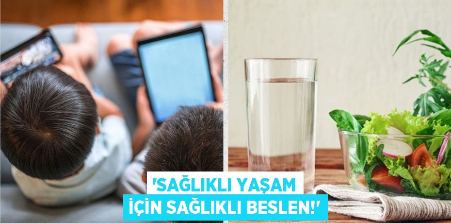 “SAĞLIKLI YAŞAM İÇİN SAĞLIKLI BESLEN!”