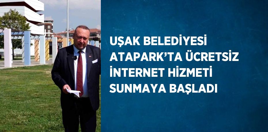 UŞAK BELEDİYESİ ATAPARK’TA ÜCRETSİZ İNTERNET HİZMETİ SUNMAYA BAŞLADI