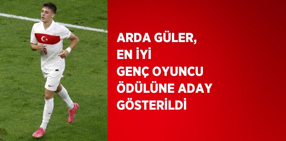 ARDA GÜLER, EN İYİ GENÇ OYUNCU ÖDÜLÜNE ADAY GÖSTERİLDİ