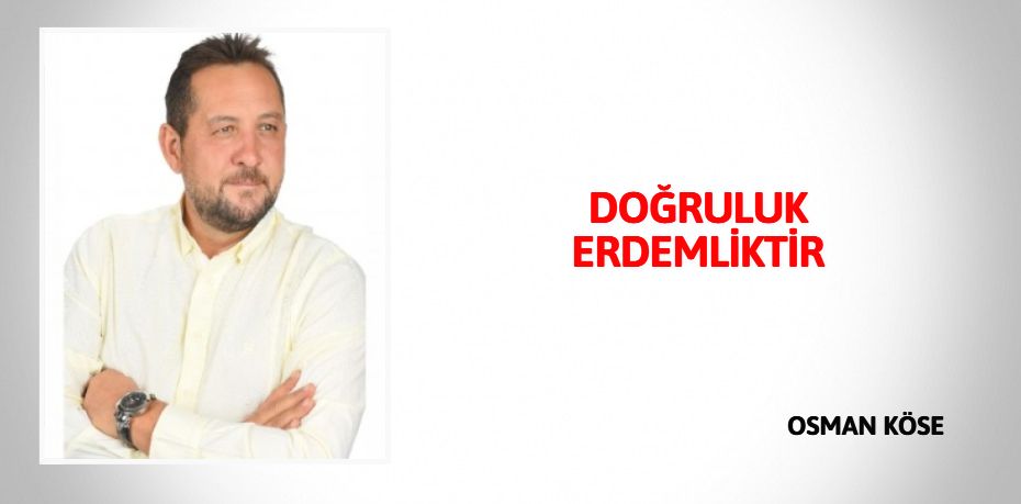 DOĞRULUK ERDEMLİKTİR