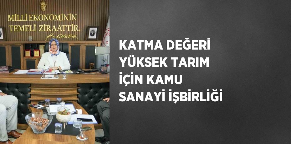 KATMA DEĞERİ YÜKSEK TARIM İÇİN KAMU SANAYİ İŞBİRLİĞİ