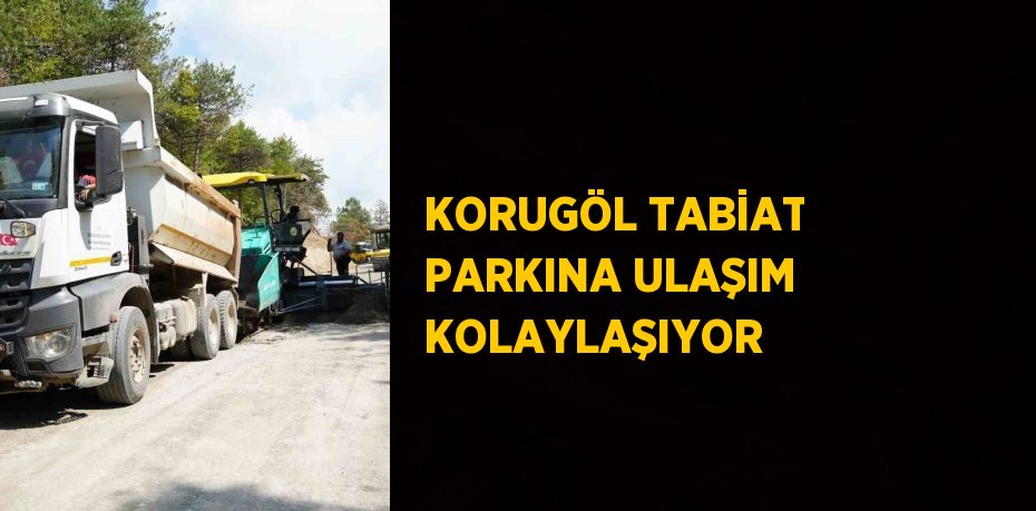 KORUGÖL TABİAT PARKINA ULAŞIM KOLAYLAŞIYOR