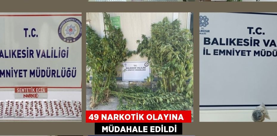 49 NARKOTİK OLAYINA    MÜDAHALE EDİLDİ