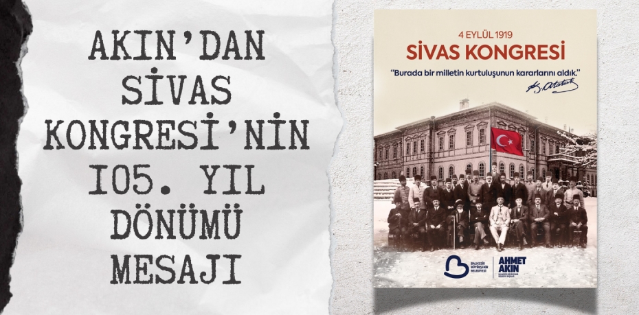 AKIN’DAN SİVAS KONGRESİ’NİN 105. YIL DÖNÜMÜ MESAJI