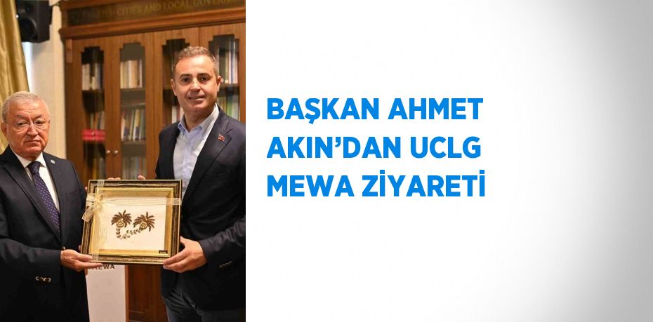 BAŞKAN AHMET AKIN’DAN UCLG MEWA ZİYARETİ