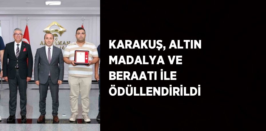 KARAKUŞ, ALTIN MADALYA VE BERAATI İLE ÖDÜLLENDİRİLDİ