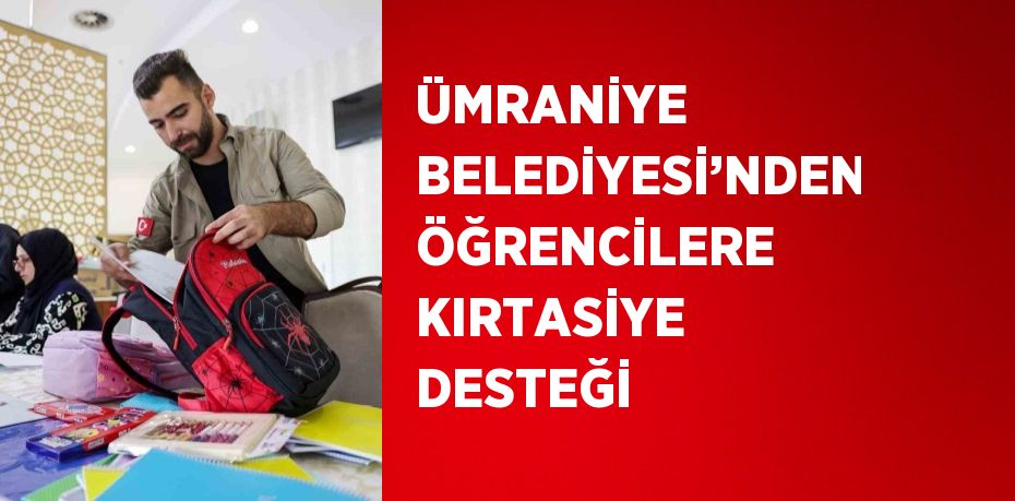 ÜMRANİYE BELEDİYESİ’NDEN ÖĞRENCİLERE KIRTASİYE DESTEĞİ