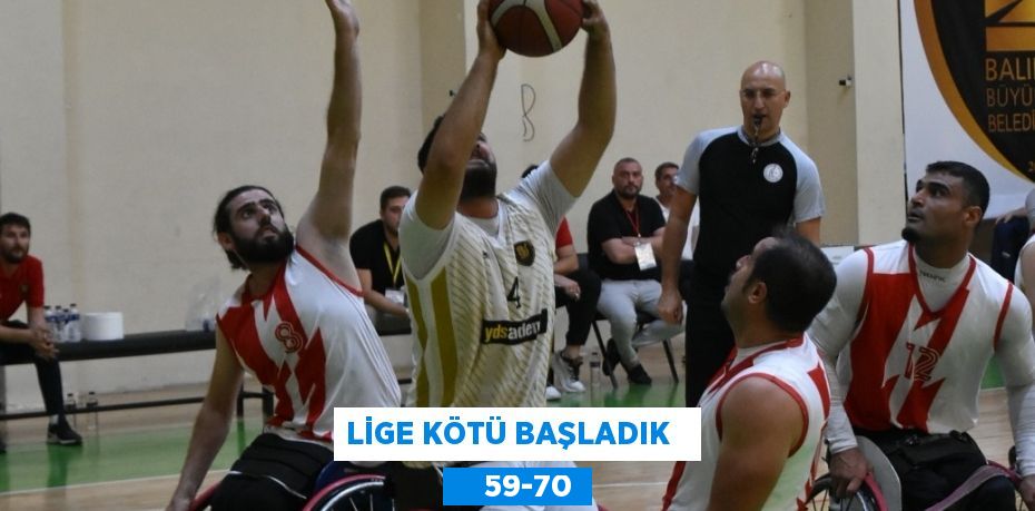 LİGE KÖTÜ BAŞLADIK       59-70