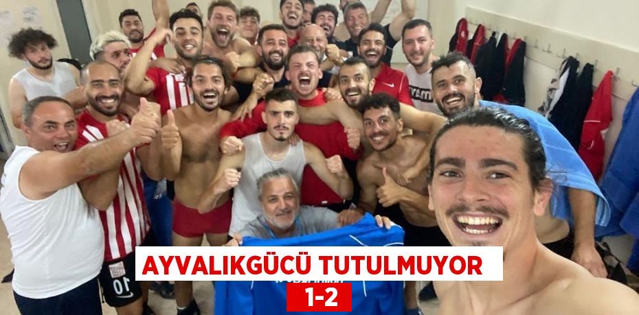 AYVALIKGÜCÜ TUTULMUYOR    1-2