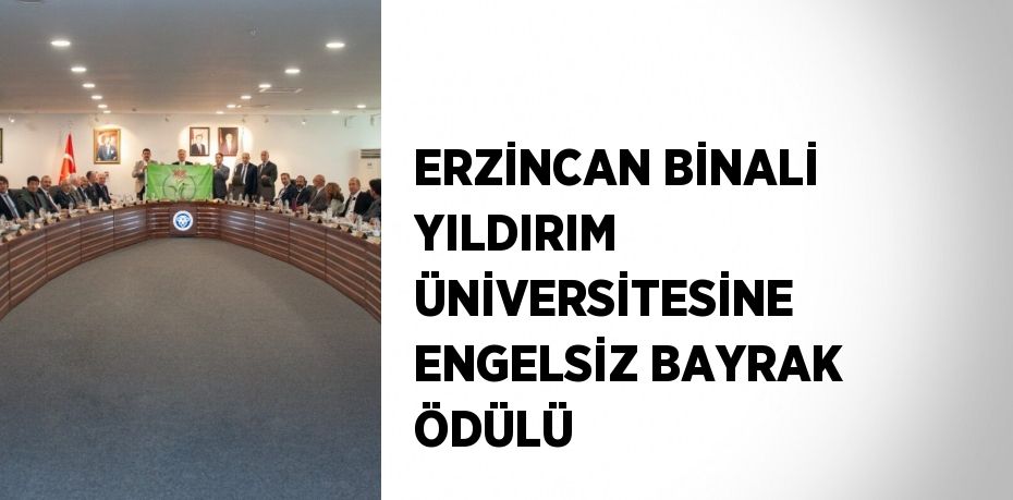 ERZİNCAN BİNALİ YILDIRIM ÜNİVERSİTESİNE ENGELSİZ BAYRAK ÖDÜLÜ