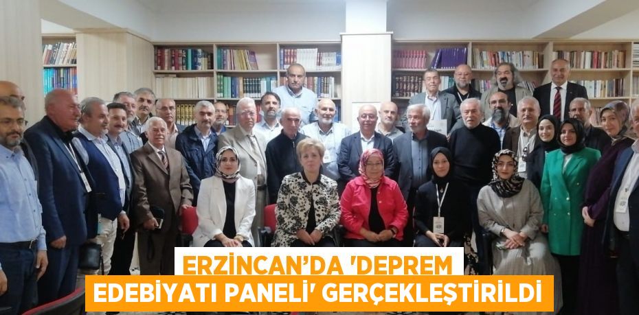 ERZİNCAN’DA 'DEPREM EDEBİYATI PANELİ' GERÇEKLEŞTİRİLDİ