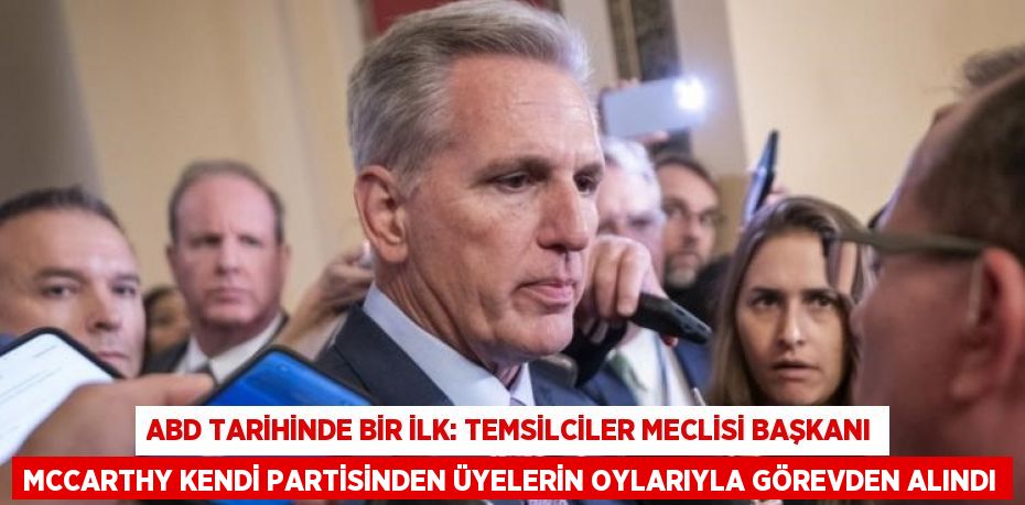 ABD TARİHİNDE BİR İLK: TEMSİLCİLER MECLİSİ BAŞKANI MCCARTHY KENDİ PARTİSİNDEN ÜYELERİN OYLARIYLA GÖREVDEN ALINDI