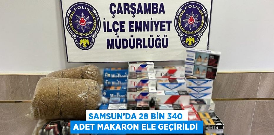 SAMSUN’DA 28 BİN 340 ADET MAKARON ELE GEÇİRİLDİ