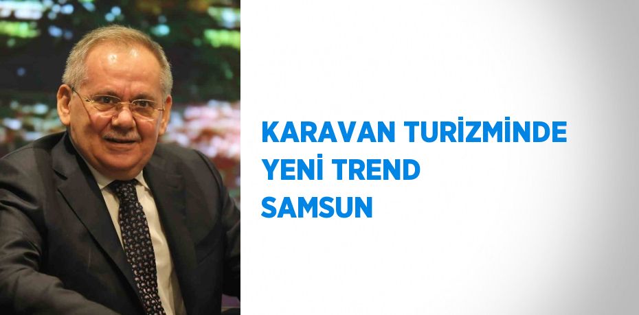 KARAVAN TURİZMİNDE YENİ TREND SAMSUN