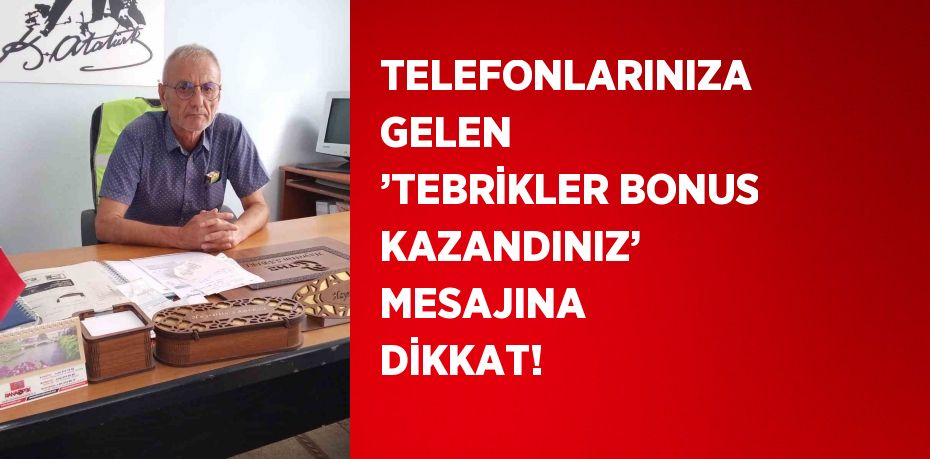 TELEFONLARINIZA GELEN ’TEBRİKLER BONUS KAZANDINIZ’ MESAJINA DİKKAT!