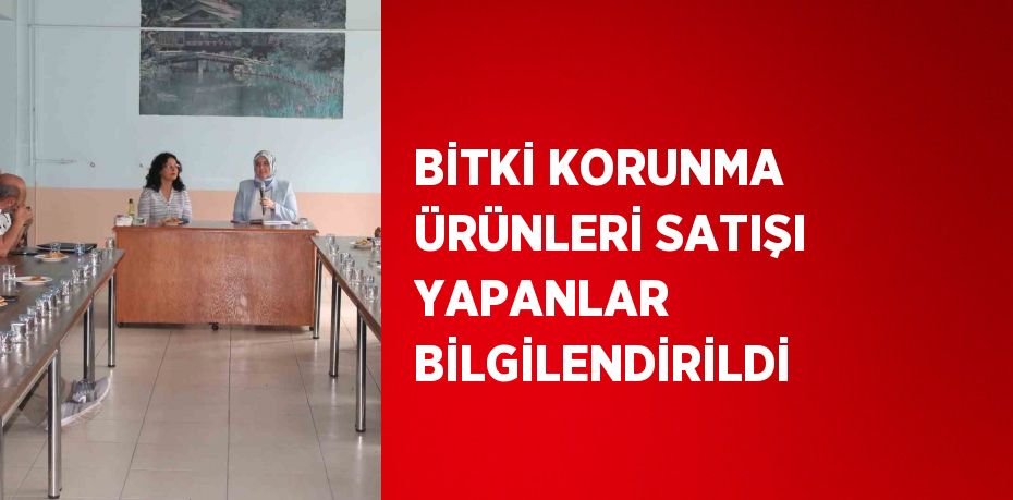 BİTKİ KORUNMA ÜRÜNLERİ SATIŞI YAPANLAR BİLGİLENDİRİLDİ