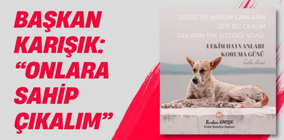 BAŞKAN KARIŞIK: “ONLARA SAHİP ÇIKALIM”