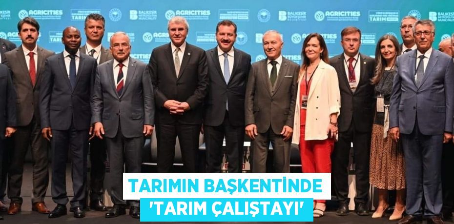 TARIMIN BAŞKENTİNDE  “TARIM ÇALIŞTAYI”