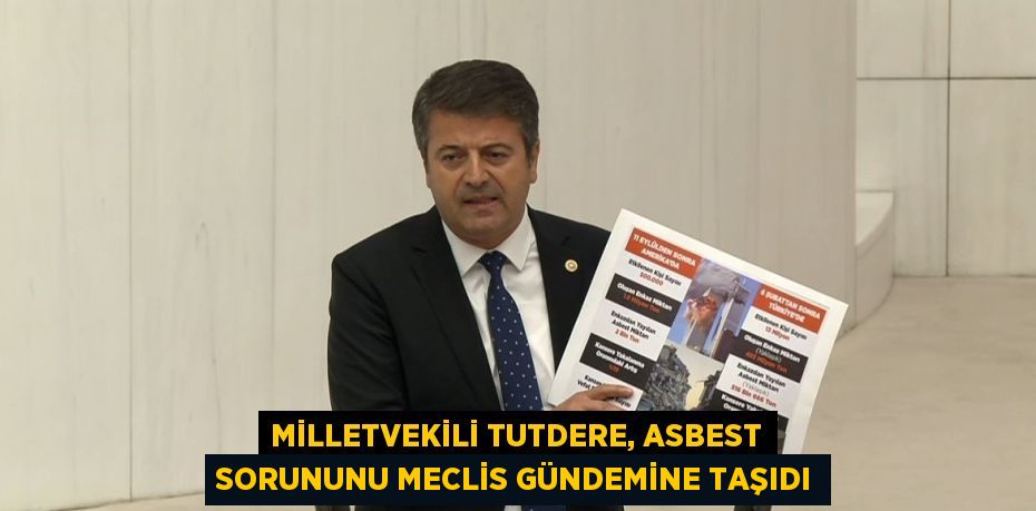 MİLLETVEKİLİ TUTDERE, ASBEST SORUNUNU MECLİS GÜNDEMİNE TAŞIDI