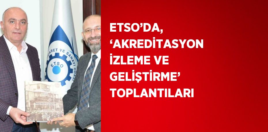 ETSO’DA, ‘AKREDİTASYON İZLEME VE GELİŞTİRME’ TOPLANTILARI