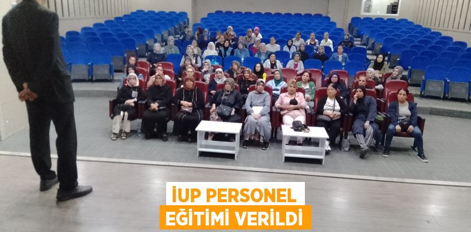 İUP PERSONEL EĞİTİMİ VERİLDİ