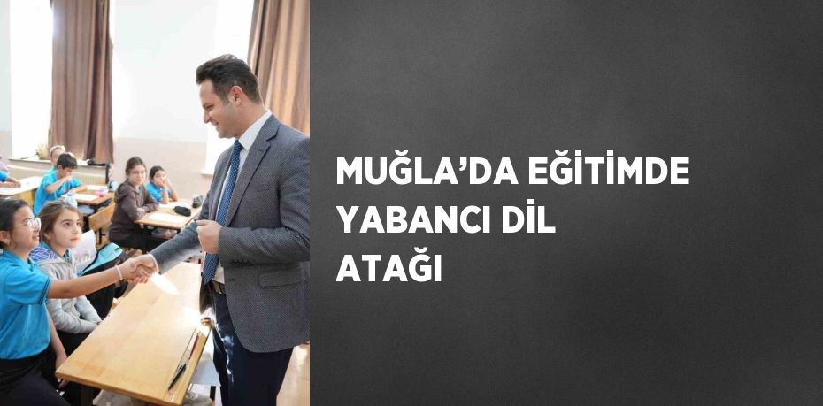 MUĞLA’DA EĞİTİMDE YABANCI DİL ATAĞI