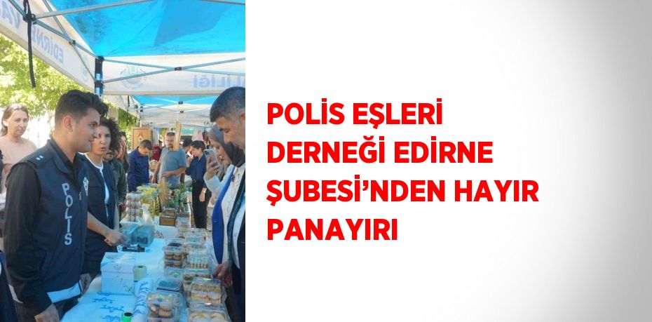 POLİS EŞLERİ DERNEĞİ EDİRNE ŞUBESİ’NDEN HAYIR PANAYIRI