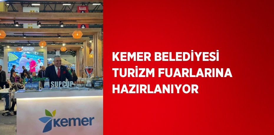 KEMER BELEDİYESİ TURİZM FUARLARINA HAZIRLANIYOR