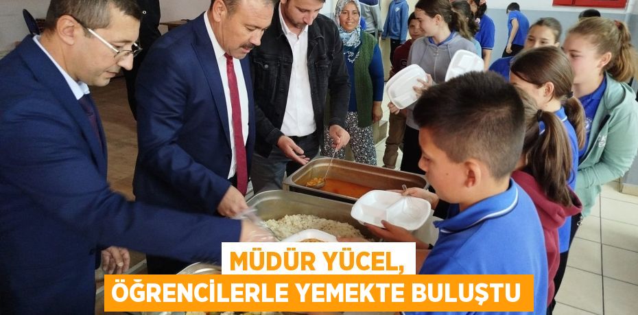 MÜDÜR YÜCEL, ÖĞRENCİLERLE YEMEKTE BULUŞTU