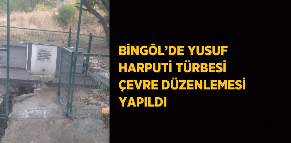 BİNGÖL’DE YUSUF HARPUTİ TÜRBESİ ÇEVRE DÜZENLEMESİ YAPILDI