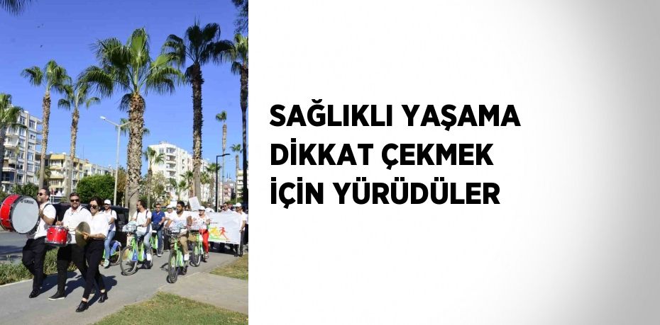 SAĞLIKLI YAŞAMA DİKKAT ÇEKMEK İÇİN YÜRÜDÜLER