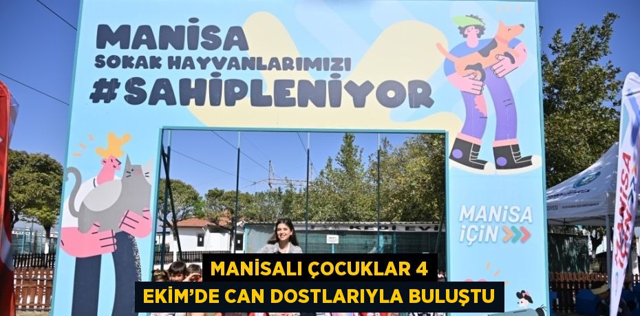 MANİSALI ÇOCUKLAR 4 EKİM’DE CAN DOSTLARIYLA BULUŞTU