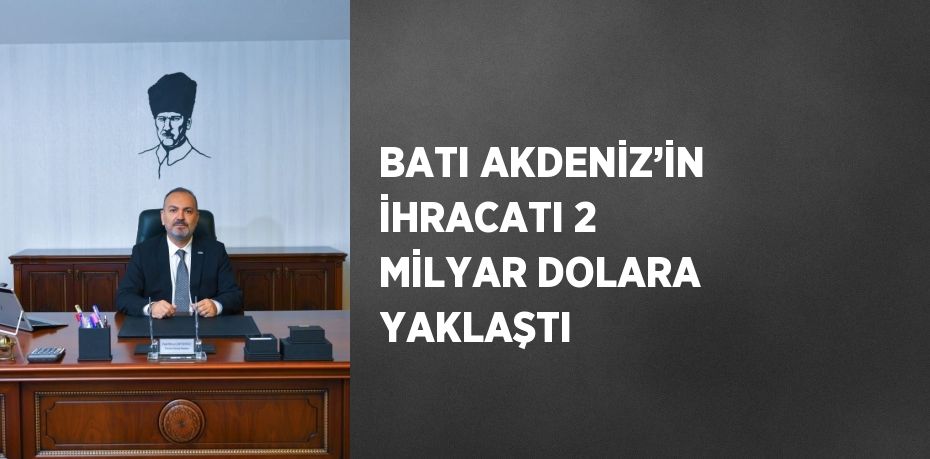 BATI AKDENİZ’İN İHRACATI 2 MİLYAR DOLARA YAKLAŞTI