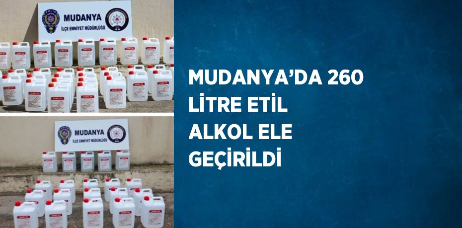 MUDANYA’DA 260 LİTRE ETİL ALKOL ELE GEÇİRİLDİ