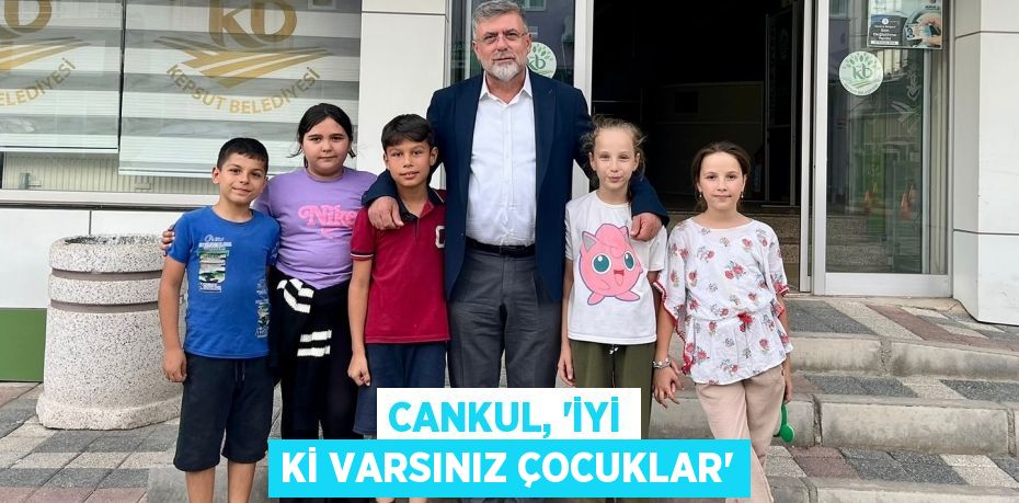 CANKUL, “İYİ Kİ VARSINIZ ÇOCUKLAR”