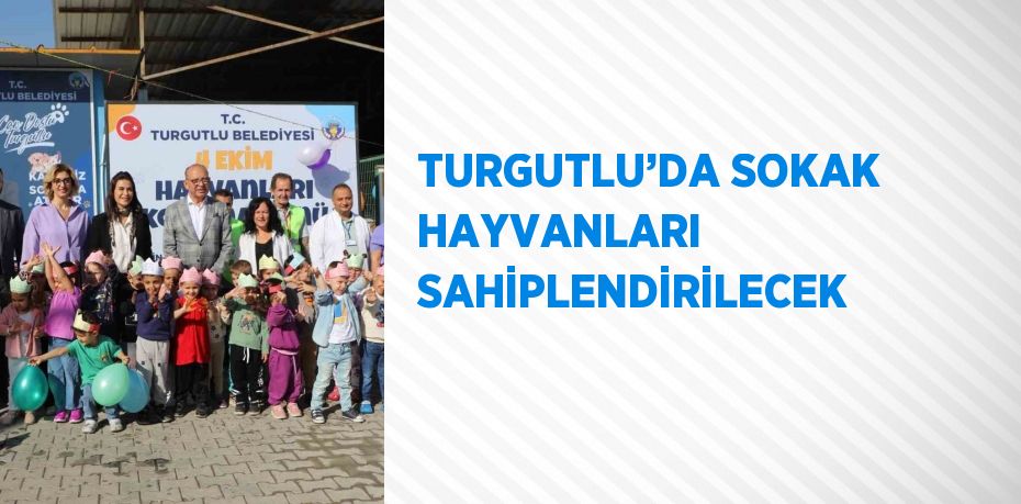 TURGUTLU’DA SOKAK HAYVANLARI SAHİPLENDİRİLECEK