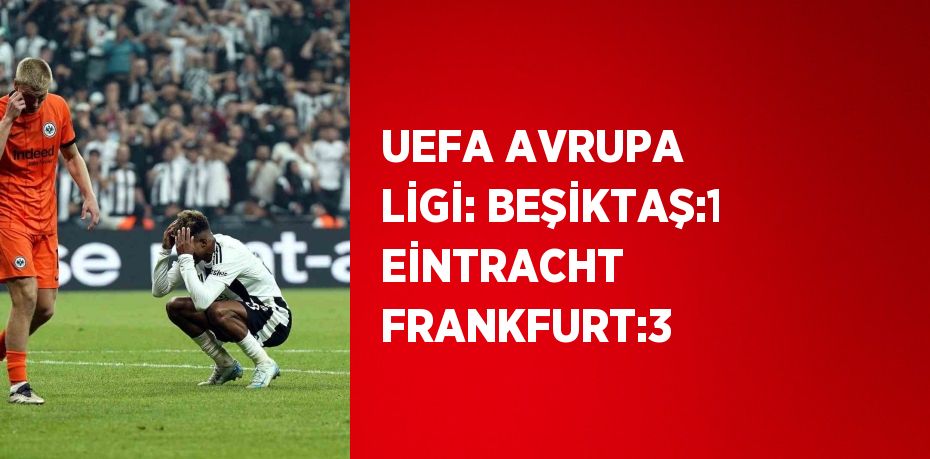 UEFA AVRUPA LİGİ: BEŞİKTAŞ:1 EİNTRACHT FRANKFURT:3