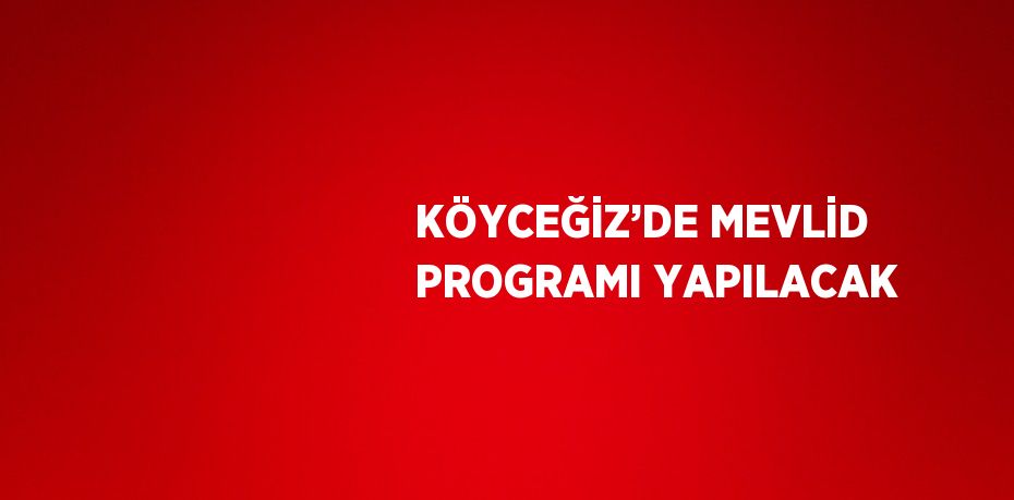 KÖYCEĞİZ’DE MEVLİD PROGRAMI YAPILACAK